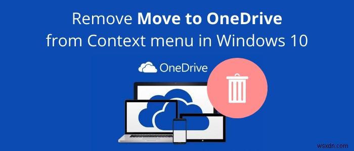 Xóa Di chuyển đến OneDrive khỏi Menu ngữ cảnh trong Windows 10 