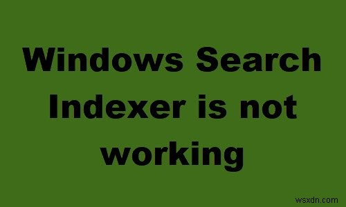 Windows Search Indexer ngừng hoạt động và bị đóng; Không thể khởi chạy tìm kiếm trong Windows 11/10 