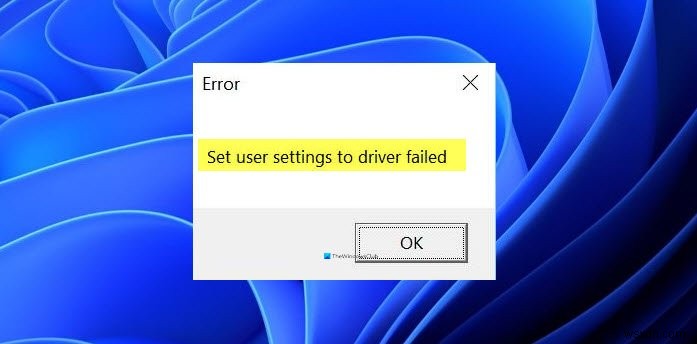 Cách giải quyết lỗi Đặt cài đặt người dùng thành trình điều khiển không thành công trong Windows 11/10 