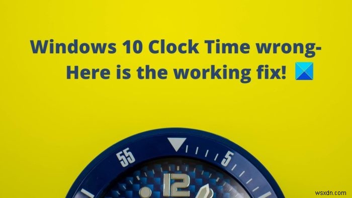 Windows Clock Time bị sai? Đây là bản sửa lỗi đang hoạt động cho Windows 11/10 