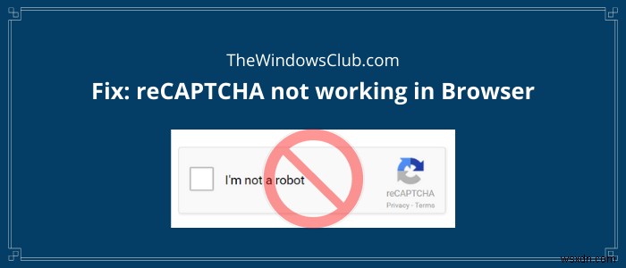 Khắc phục sự cố reCAPTCHA không hoạt động trong Chrome, Firefox hoặc bất kỳ trình duyệt nào 