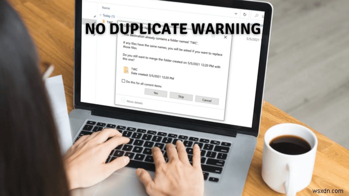 Không có cảnh báo trùng lặp khi sao chép hoặc di chuyển tệp và thư mục trong Windows 10 