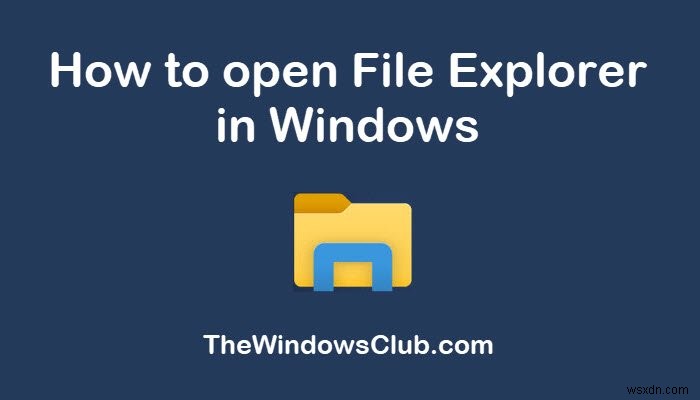 10 cách mở File Explorer trong Windows 11/10 