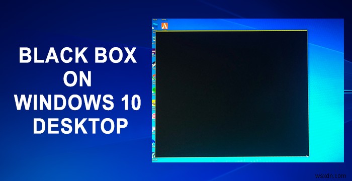 Sửa hộp đen trên Windows Desktop 