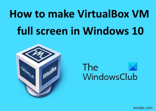 Cách tạo VirtualBox VM toàn màn hình trong Windows 11/10 