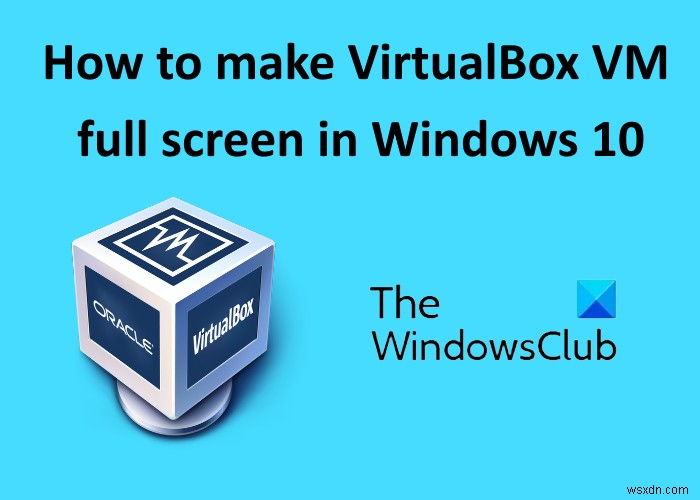 Cách tạo VirtualBox VM toàn màn hình trong Windows 11/10 