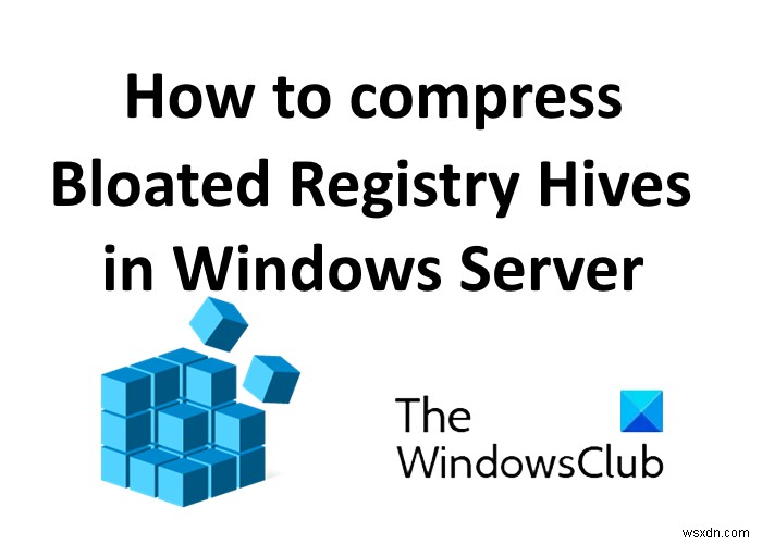 Cách nén các tổ chức đăng ký Bloated Registry Hives trong Windows Server 