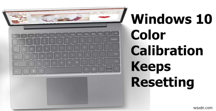 Color Calibration tiếp tục đặt lại trong Windows 11/10 
