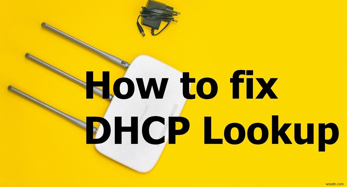 Cách khắc phục lỗi DHCP Lookup thất bại 