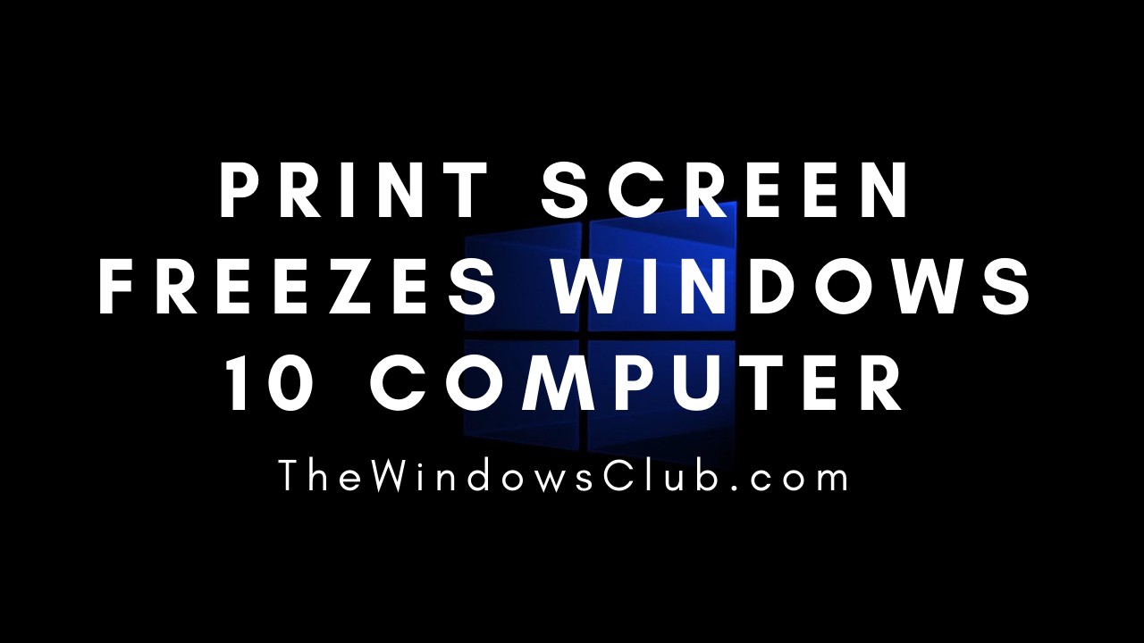 Nút Print Screen không hoạt động hoặc đóng băng máy tính Windows 