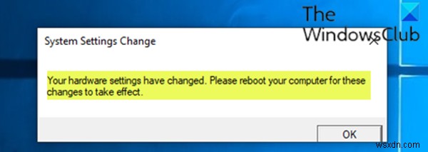 Cài đặt phần cứng của bạn đã thay đổi, Vui lòng khởi động lại máy tính của bạn để những thay đổi này có hiệu lực 