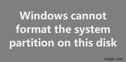 Khắc phục sự cố Windows không thể định dạng phân vùng hệ thống trên đĩa này 