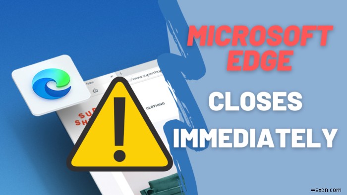 Microsoft Edge tự động đóng ngay sau khi mở trên Windows 11/10 