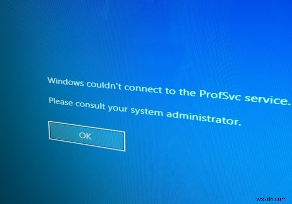 Windows không thể kết nối với dịch vụ ProfSVC 