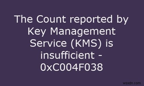 Số lượng được báo cáo bởi Dịch vụ quản lý khóa (KMS) là không đủ, Lỗi 0xC004F038 