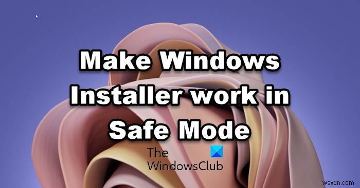 Cách làm cho Trình cài đặt Windows hoạt động ở Chế độ An toàn 