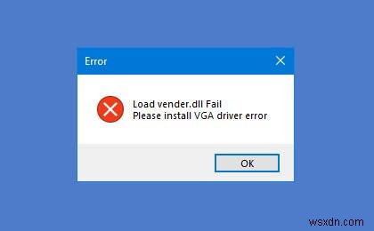 Sửa lỗi Load vender.dll Fail, Vui lòng cài đặt lỗi trình điều khiển VGA 