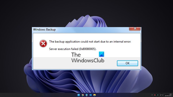 Thực thi máy chủ không thành công (0x80080005):Ứng dụng sao lưu Windows không thể khởi động do lỗi nội bộ 
