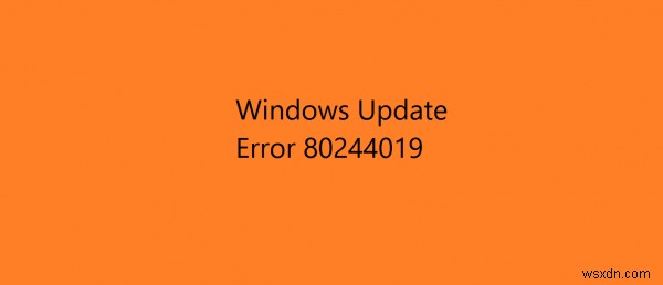 Cách sửa lỗi Windows Update Error 80244019 
