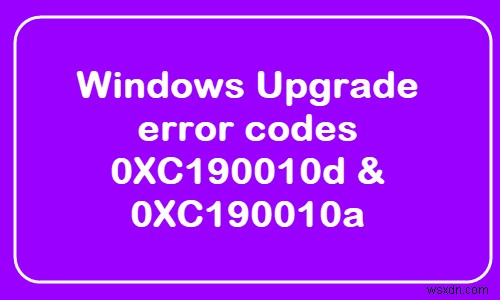 Sửa mã lỗi Nâng cấp Windows 0XC190010d &0XC190010a 