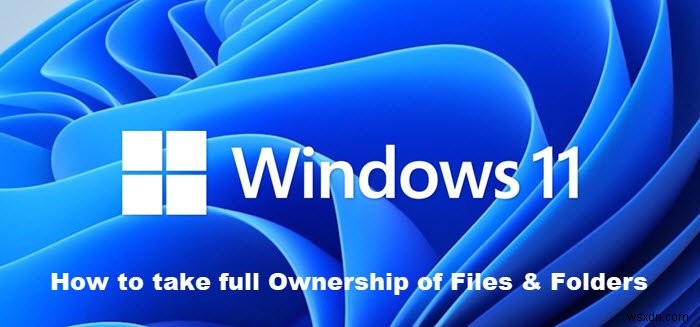 Cách giành toàn quyền sở hữu tệp &thư mục trong Windows 11/10 