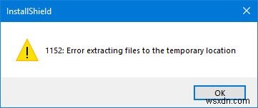 1152:Lỗi giải nén tệp vào vị trí tạm thời - Lỗi InstallShield 