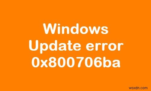 Sửa lỗi Windows Update 0x800706ba trên Windows 11/10 