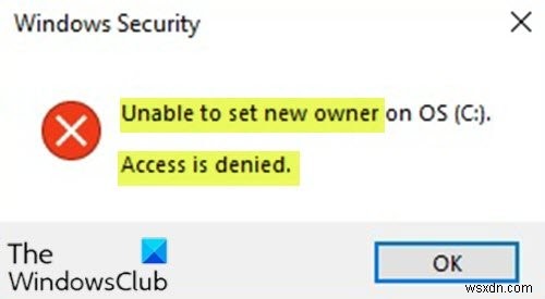 Không thể đặt Chủ sở hữu mới trên Hệ điều hành, Quyền truy cập bị từ chối trên Windows 11/10 