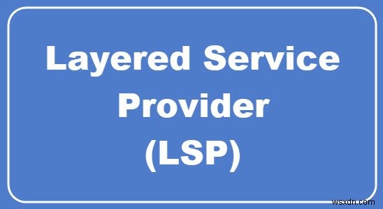Nhà cung cấp dịch vụ phân lớp là gì? Làm thế nào để bạn thiết lập lại LSP? 