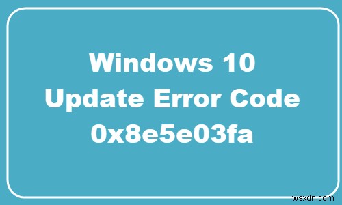 Sửa lỗi Windows Update 0x8e5e03fa trên Windows 10 