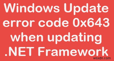Cách khắc phục Mã lỗi Windows Update 643 khi cập nhật .NET Framework 