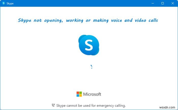 Skype không mở, làm việc hoặc thực hiện cuộc gọi thoại và video trong Windows 11/10 