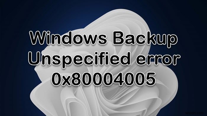 Sao lưu Windows không thành công với lỗi 0x80004005 