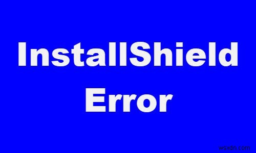 Khắc phục mã lỗi InstallShield 1607 hoặc 1628 trên Windows 11/10 
