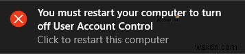 Bạn phải khởi động lại máy tính của mình để tắt Kiểm soát tài khoản người dùng trong Windows 11/10 