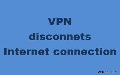 Khắc phục sự cố Internet bị ngắt kết nối khi VPN kết nối 