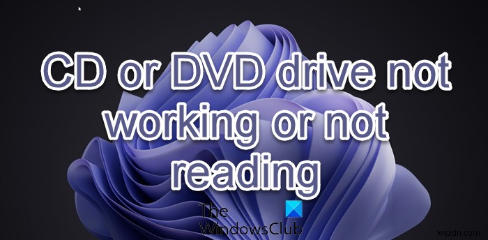 Ổ đĩa CD hoặc DVD không hoạt động hoặc không đọc trong Windows 11/10 
