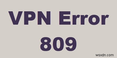 Cách khắc phục lỗi VPN 809 trên Windows 10 