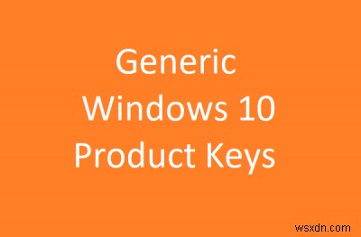 Chìa khóa sản phẩm chung của Windows 10 để cài đặt Windows 10 