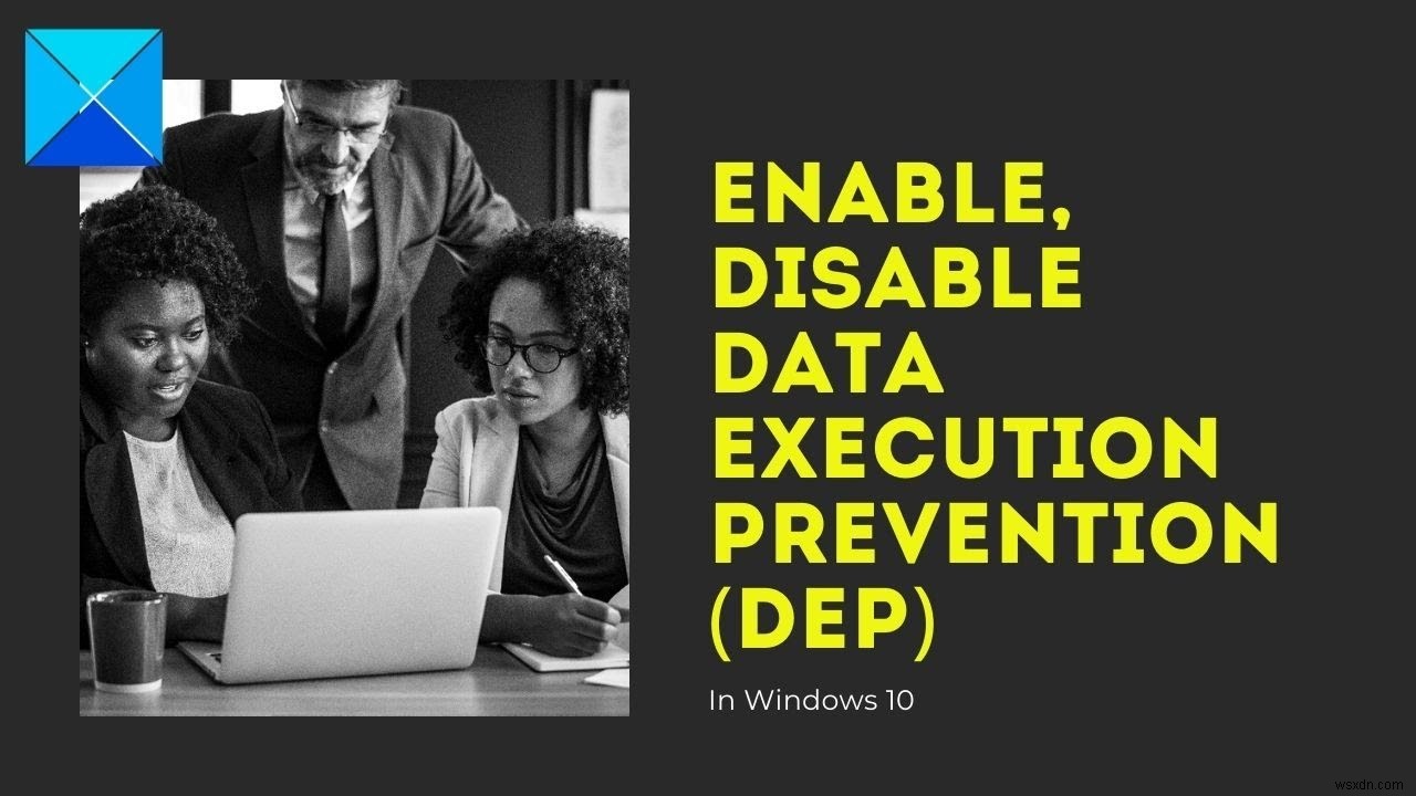 Bật, tắt tính năng ngăn chặn thực thi dữ liệu (DEP) trong Windows 10 