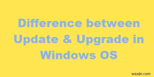 Sự khác biệt giữa Windows Update và Nâng cấp là gì 