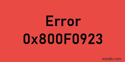 Lỗi 0x800F0923 trên Windows 10 trong khi nâng cấp hoặc cài đặt 