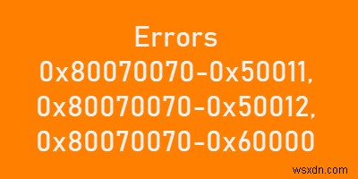 Sửa lỗi 0x80070070–0x50011, 0x80070070–0x50012, 0x80070070–0x60000 trên Windows 10 