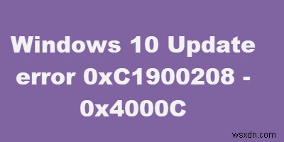 Cách sửa mã lỗi 0xC1900208 - 0x4000C trên Windows 10 