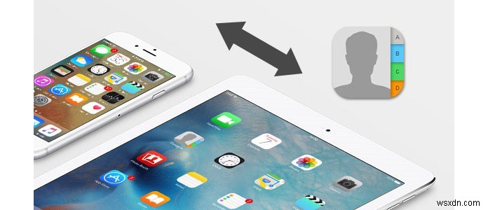 3 phương pháp đơn giản để đồng bộ danh bạ từ iPhone sang iPad 