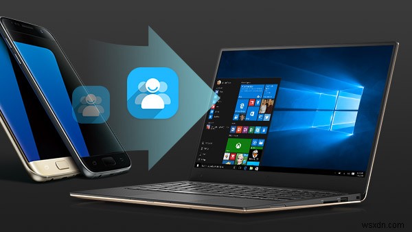 Chuyển danh bạ từ điện thoại Android sang PC:4 Giải pháp thông minh 