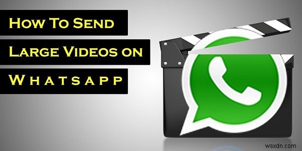 Cách gửi video dài trên WhatsApp 