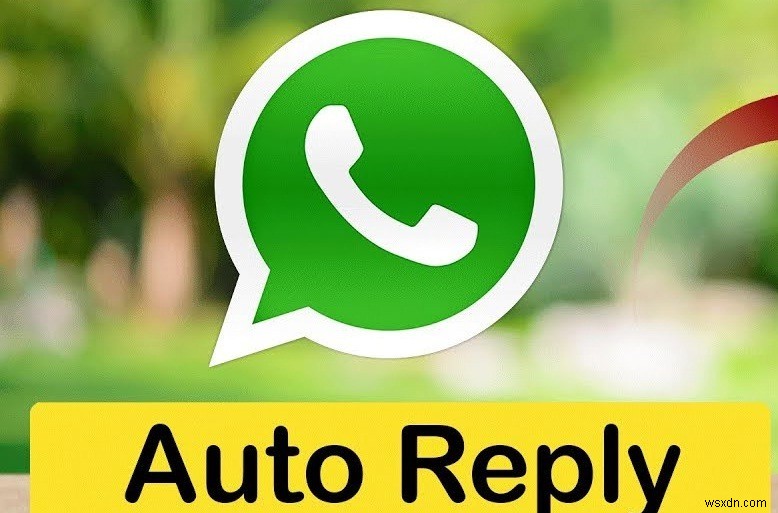 Phương pháp hay nhất về trả lời tự động cho doanh nghiệp của WhatsApp 2020 