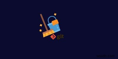 Cách xóa bộ nhớ đệm Git 