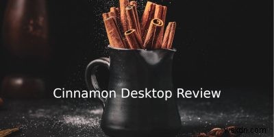 Đánh giá máy tính để bàn Cinnamon:Môi trường máy tính để bàn rất thân thiện với người dùng 